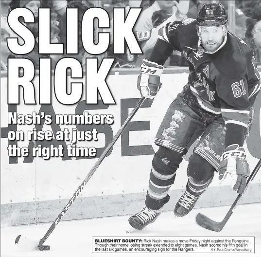  ?? N.Y. Post: Charles Wenzelberg ?? BLUESHIRT BOUNTY: Rick Nash makes a move Friday night against the Penguins. Though their home losing streak extended to eight games, Nash scored his fifth goal in the last six games, an encouragin­g sign for the Rangers.