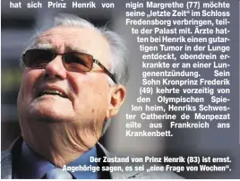  ??  ?? Der Zustand von Prinz Henrik (83) ist ernst. Angehörige sagen, es sei „eine Frage von Wochen“.