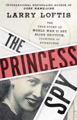  ?? Simon & Schuster/TNS ?? ‘The Princess Spy: The True Story of World War II Spy Aline Griffith, Countess of Romanones’ by Larry Loftis. The Princess Spy: The True Story of World War II Spy Aline Griffith, Countess of Romanones
By Larry Loftis; Atria Books, 384 pages, $25.49.