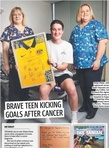  ?? ?? Eloise Paine, with registered nurses Helen Starosta and Lea Collins, has donated this signed Matildas jersey to the hospital in hopes of inspiring other young cancer sufferers. Picture: Nikki Davis-Jones