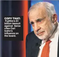  ??  ?? COPY THAT: Fujifilm’s $1 billion lawsuit against Xerox cites Carl Icahn’s influence on the board.