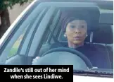  ??  ?? Zandile’s still out of her mind when she sees Lindiwe.