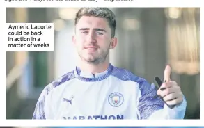  ??  ?? Aymeric Laporte could be back in action in a matter of weeks