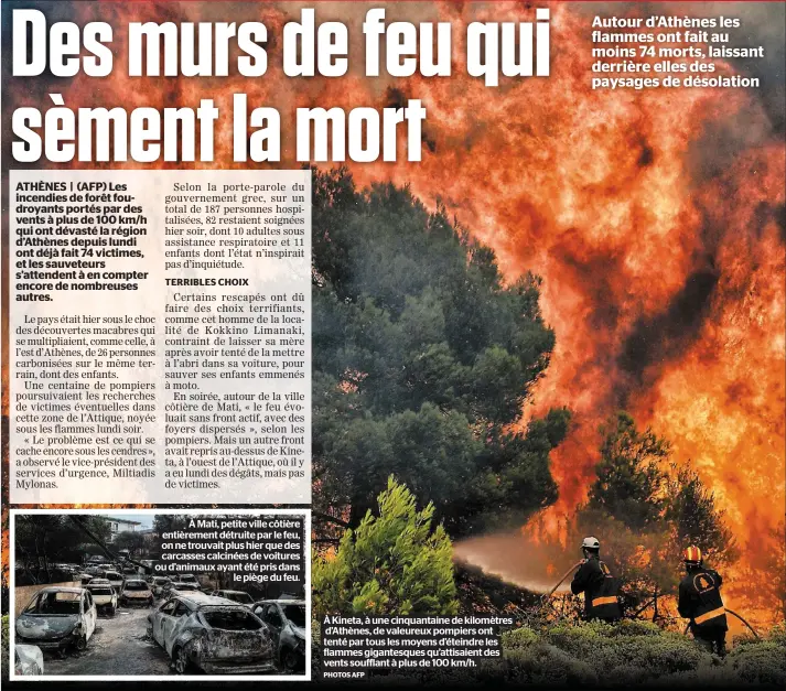  ?? PHOTOS AFP ?? À Mati, petite ville côtière entièremen­t détruite par le feu, on ne trouvait plus hier que des carcasses calcinées de voitures ou d’animaux ayant été pris dans le piège du feu. À Kineta, à une cinquantai­ne de kilomètres d’athènes, de valeureux pompiers...