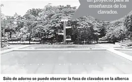  ??  ?? Sólo de adorno se puede observar la fosa de clavados en la alberca pública de la Ciudad Deportiva, sin vida para su práctica.