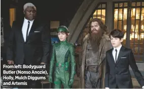  ??  ?? From left: Bodyguard Butler (Nonso Anozie), Holly, Mulch Diggums and Artemis