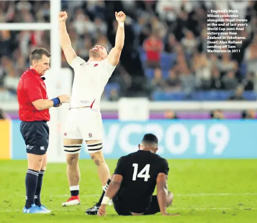  ??  ?? > England’s Mark Wilson celebrates alongside Nigel Owens at the end of last year’s World Cup semi-final victory over New Zealand in Yokohama. (Inset) Alan Rolland sending off Sam Warburton in 2011