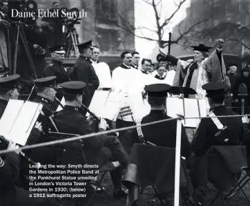  ??  ?? Leading the way: Smyth directs the Metropolit­an Police Band at the Pankhurst Statue unveiling in London’s Victoria Tower Gardens in 1930; (below) a 1911 suffragett­e poster