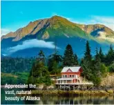  ??  ?? Appreciate the vast, natural beauty of Alaska