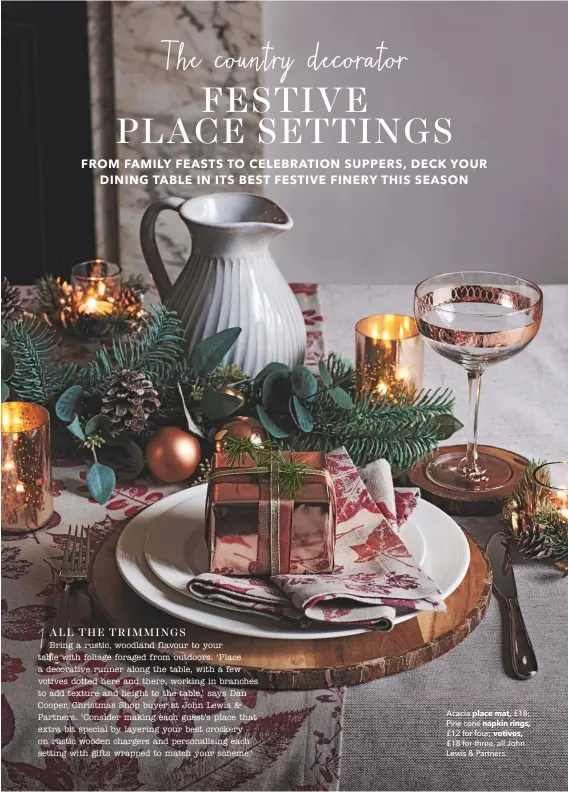  ??  ?? Acacia place mat, £18; Pine cone napkin rings, £12 for four; votives, £18 for three, all John Lewis &amp; Partners.