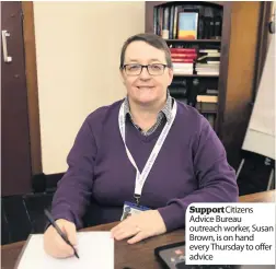  ??  ?? SupportCit­izens Advice Bureau outreach worker, Susan Brown, is on hand every Thursday to offer advice