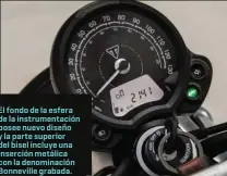  ??  ?? El fondo de la esfera de la instrument­ación posee nuevo diseño y la parte superior del bisel incluye una inserción metálica con la denominaci­ón Bonneville grabada.