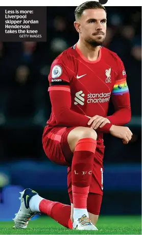  ?? GETTY IMAGES ?? Less is more: Liverpool skipper Jordan Henderson takes the knee