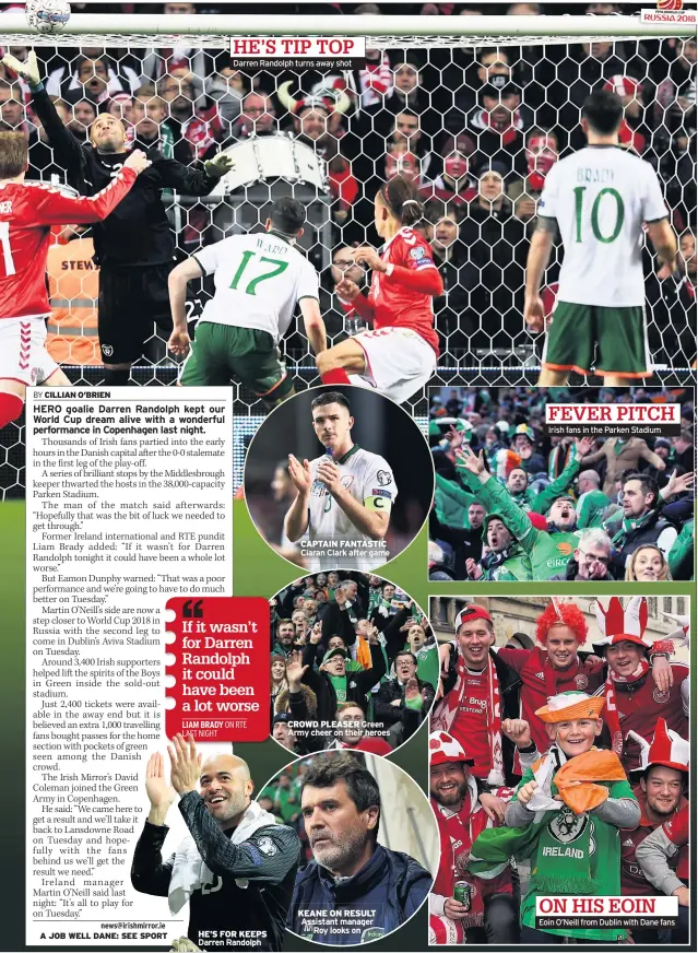  ??  ?? HE’S TIP TOP Darren Randolph turns away shot HE’S FOR KEEPS
Darren Randolph CAPTAIN FANTASTIC Ciaran Clark after game CROWD PLEASER Green Army cheer on their heroes KEANE ON RESULT Assistant manager Roy looks on FEVER PITCH Irish fans in the Parken...