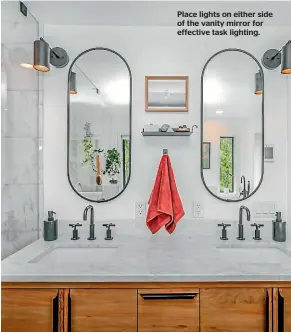  ??  ?? Place lights on either side of the vanity mirror for effective task lighting.