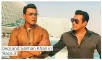  ??  ?? Deol and Salman Khan in ‘Race 3’.