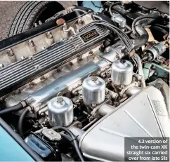  ??  ?? 4.2 version of the twin-cam XK straight six carried over from late S1s