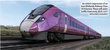  ?? EAST MIDLANDS RAILWAY. ?? An artist’s impression of an East Midlands Railway Class 810 Aurora. These will enter traffic from early 2023.