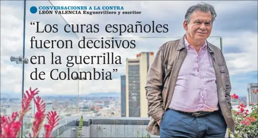  ?? / DIEGO CUEVAS ?? León Valencia, el día 7 en la terraza de su oficina de Bogotá.