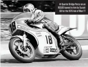  ??  ?? At Quarter Bridge Percy on an RG500 loaned to him by Suzuki GB for the 1976 Isle of Man TT
