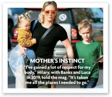  ?? ?? MOTHER’S INSTINCT
“I’ve gained a lot of respect for my body,” Hilary, with Banks and Luca in 2019, told the mag. “It’s taken me all the places I needed to go.”