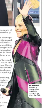  ??  ?? PLANNING Months of preparatio­n goes into concerts for stars like Pink