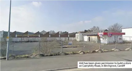  ??  ?? Aldi has been given permission to build a store on Caerphilly Road, in Birchgrove, Cardiff