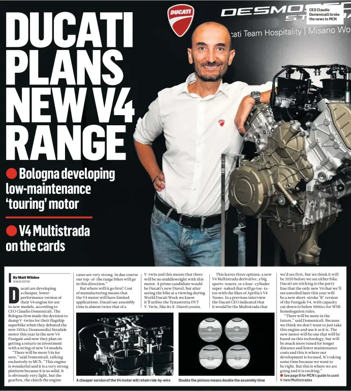  ??  ?? A cheaper version of the V4 motor will retain ride-by-wire Double the pistons means double the assembly time CEO Claudio Domenicall­i broke the news to MCN