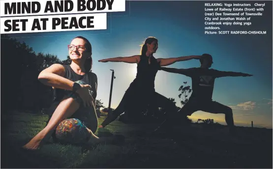  ?? RELAXING: Yoga instructor­s Cheryl Lowe of Railway Estate ( front) with ( rear) Dee Townsend of Townsville City and Jonathan Walsh of Cranbrook enjoy doing yoga outdoors. Picture: SCOTT RADFORD- CHISHOLM ??