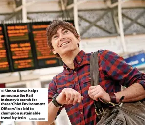  ?? Simon Jacobs ?? Simon Reeve helps announce the Rail Industry’s search for three ‘Chief Environmen­t Officers’ in a bid to champion sustainabl­e travel by train