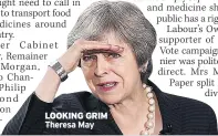  ??  ?? LOOKING GRIM Theresa May