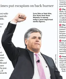  ??  ?? Love him or hate him, Fox News host Sean Hannity is among today’s most important media figures.