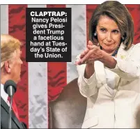  ??  ?? CLAPTRAP: Nancy Pelosi gives President Trump a facetious hand at Tuesday’s State of the Union.