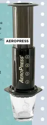  ??  ?? AEROPRESS