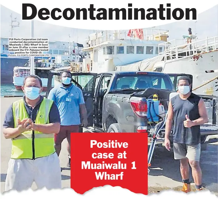  ?? Picture: FIJI PORTS CORPORATIO­N LTD ?? FIJI Ports Corporatio­n Ltd team conducted decontamin­ation at Muaiwalu 1 (M1) Wharf in Suva on June 19 after a crew member onboard the F/V Pakasoa tested positive for COVID-19.