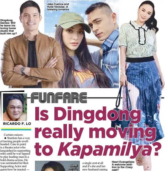  ??  ?? Dingdong Dantes: Will he leave his loving home studio that built him up? Jake Cuenca and Kylie Verzosa: A brewing romance Heart Evangelist­a: A welcome addition to the Crazy cast?