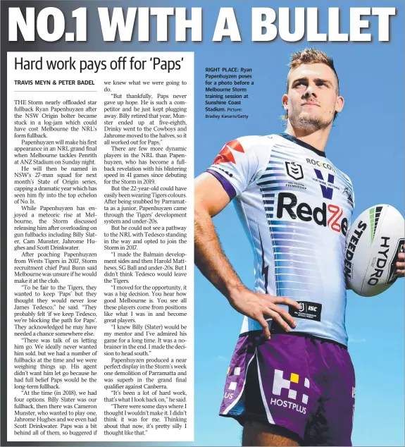  ?? Picture: Bradley Kanaris/Getty ?? RIGHT PLACE: Ryan Papenhuyze­n poses for a photo before a Melbourne Storm training session at Sunshine Coast Stadium.