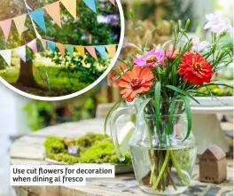  ?? ?? Use cut flowers for decoration when dining al fresco