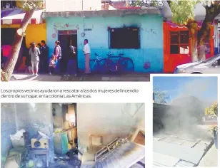  ??  ?? Los propios vecinos ayudaron a rescatar a las dos mujeres del incendio dentro de su hogar, en la colonia Las Américas.