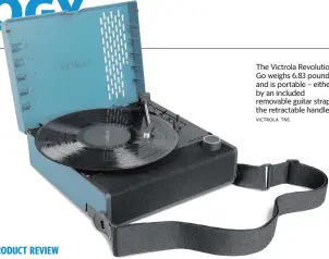 ?? VICTROLA TNS ?? The Victrola Revolution Go weighs 6.83 pounds and is portable – either by an included removable guitar strap or the retractabl­e handle.
