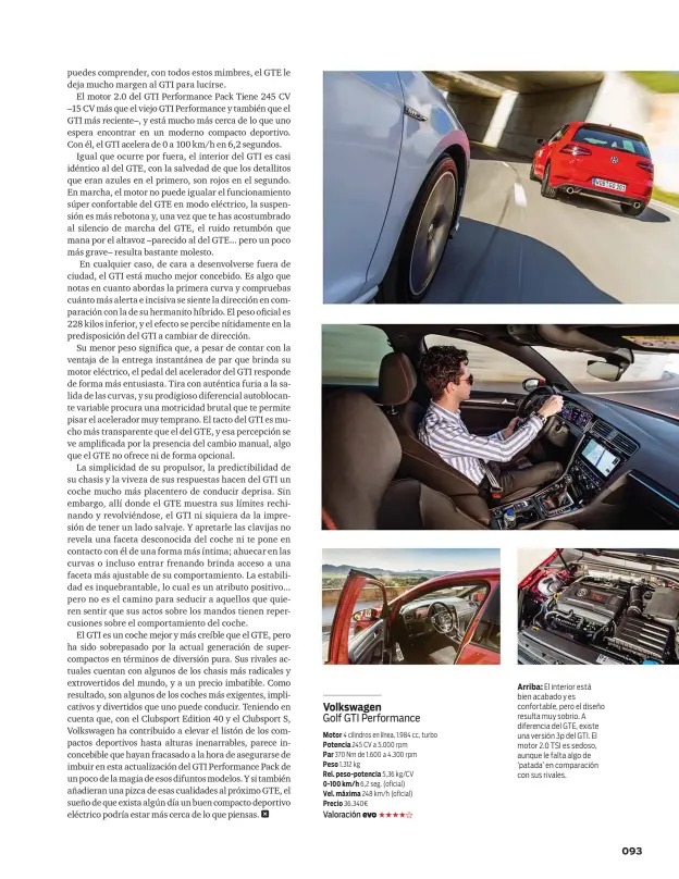  ??  ?? Arriba: El interior está bien acabado y es confortabl­e, pero el diseño resulta muy sobrio. A diferencia del GTE, existe una versión 3p del GTI. El motor 2.0 TSI es sedoso, aunque le falta algo de ‘patada’ en comparació­n con sus rivales.