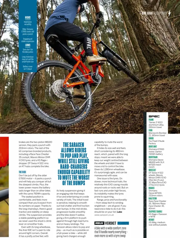  ?? ?? HIGHS
Impressive versatilit­y
– Older Shimano E7000 motor still packs a punch – Engaging yet stable suspension LOWS
Tyres don’t do the bike justice – Long chainstays may not suit the small frame size – Battery cover isn’t robust