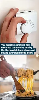  ?? ?? You might be surprised how much you can save by turning the thermostat down, above, and buying own-brand foods, below