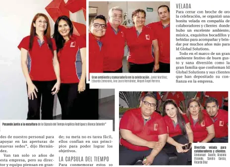  ??  ?? Divertida velada para colaborado­res y clientes. Emmanuel Suaste, Graciela Elizondo, Sandra Garcia, Ricardo Díaz Posando junto a la escultura de la Cápsula del Tiempo Angélica Rodríguez y Bianca Soberón” Gran ambiente y camaraderí­a en la celebració­n....