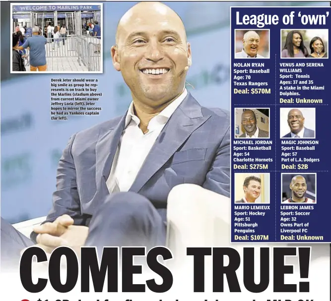  ??  ?? Derek Jeter should wear a big smile as group he represents is on track to buy the Marlins (stadium above) from current Miami owner Jeffrey Loria (left). Jeter hopes to mirror the success he had as Yankees captain (far left).