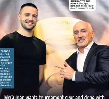  ??  ?? STRAIGHT TO THE PUNCH McGuigan, right, says it’s key Taylor doesn’t miss out on bouts