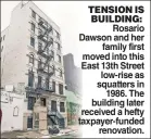  ??  ?? TENSION IS BUILDING: Rosario Dawson and her family first moved into this East 13th Street low-rise as squatters in 1986. The building later received a hefty taxpayer-funded renovation.