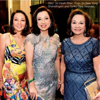  ??  ?? Dato’ Sri Farah Khan, Puan Sri Siew Yong Gnanalinga­m and Tunku Dara Naquiah