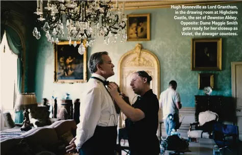  ??  ?? Hugh Bonneville as Lord Grantham, in the drawing room at Highclere Castle, the set of Downton Abbey. Opposite: Dame Maggie Smith gets ready for her closeup as Violet, the dowager countess.