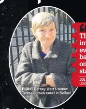  ??  ?? FIGHT Barney Watt’s widow Teresa outside court in Belfast